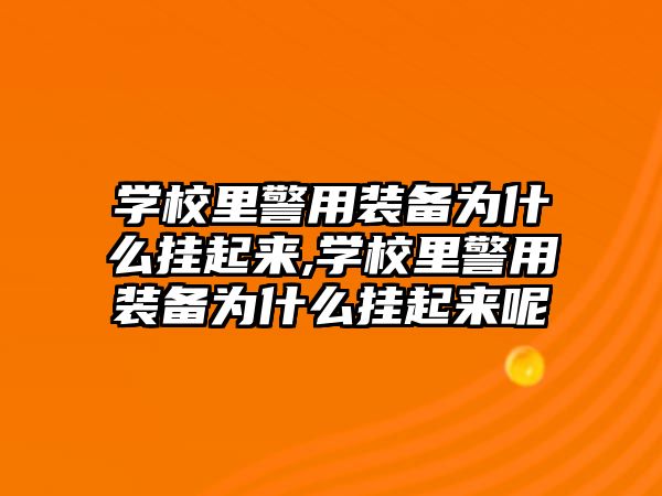 學校里警用裝備為什么掛起來,學校里警用裝備為什么掛起來呢