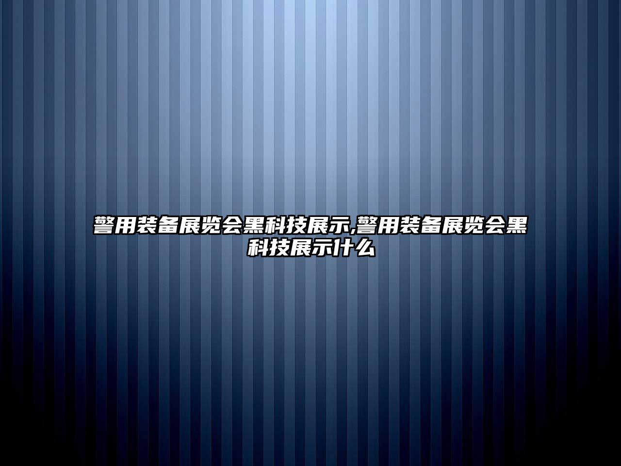 警用裝備展覽會黑科技展示,警用裝備展覽會黑科技展示什么