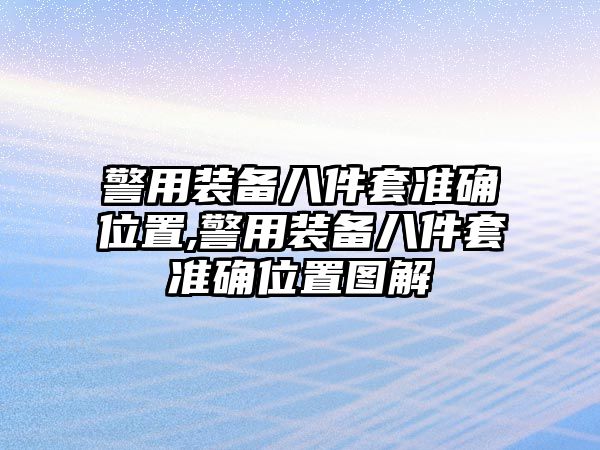 警用裝備八件套準確位置,警用裝備八件套準確位置圖解