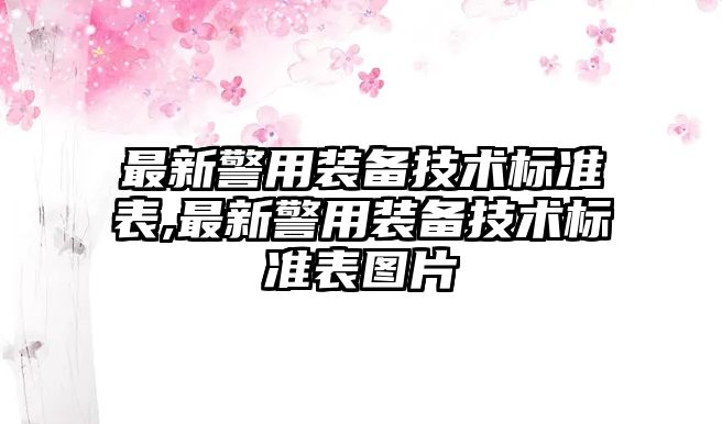 最新警用裝備技術標準表,最新警用裝備技術標準表圖片