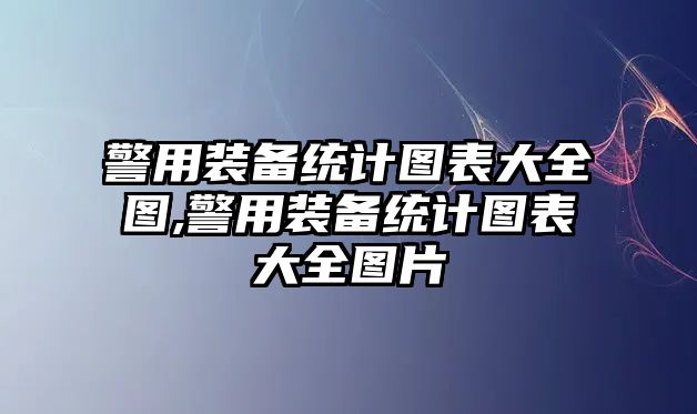 警用裝備統計圖表大全圖,警用裝備統計圖表大全圖片