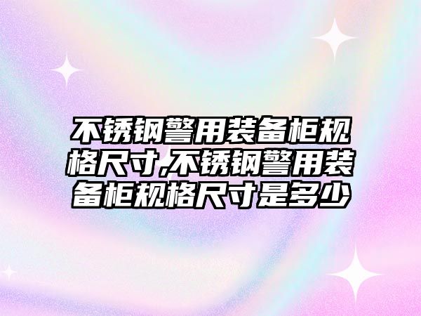 不銹鋼警用裝備柜規(guī)格尺寸,不銹鋼警用裝備柜規(guī)格尺寸是多少