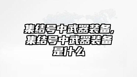 集結號中武器裝備,集結號中武器裝備是什么