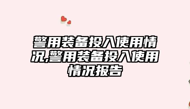 警用裝備投入使用情況,警用裝備投入使用情況報(bào)告