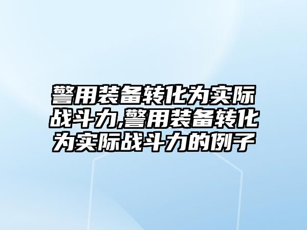 警用裝備轉化為實際戰斗力,警用裝備轉化為實際戰斗力的例子