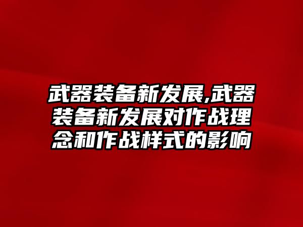 武器裝備新發展,武器裝備新發展對作戰理念和作戰樣式的影響