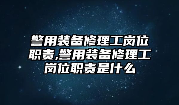 警用裝備修理工崗位職責(zé),警用裝備修理工崗位職責(zé)是什么