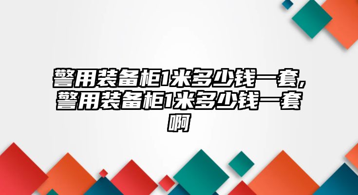 警用裝備柜1米多少錢一套,警用裝備柜1米多少錢一套啊