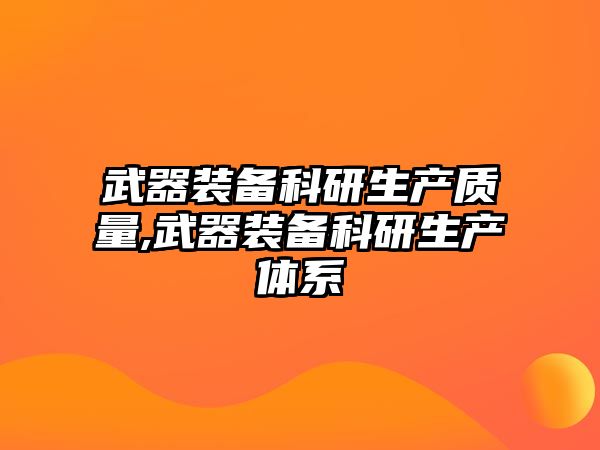 武器裝備科研生產質量,武器裝備科研生產體系