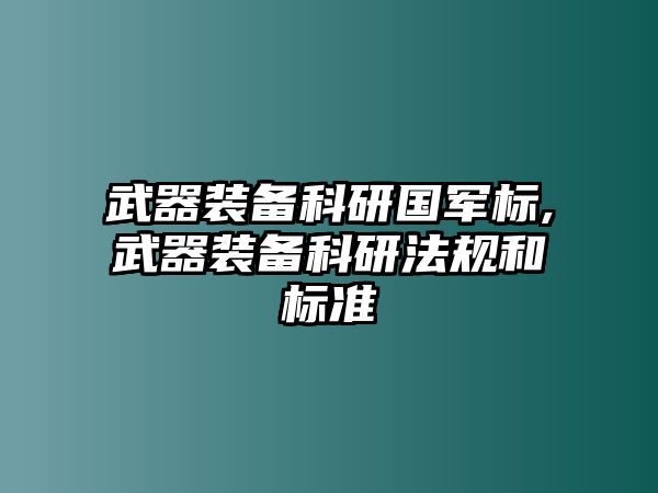 武器裝備科研國軍標,武器裝備科研法規和標準