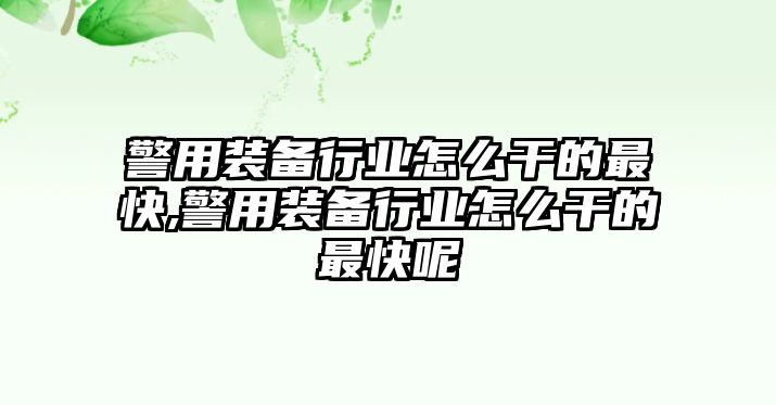 警用裝備行業(yè)怎么干的最快,警用裝備行業(yè)怎么干的最快呢