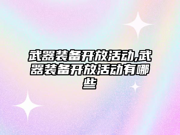 武器裝備開放活動,武器裝備開放活動有哪些