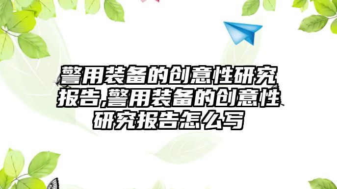 警用裝備的創(chuàng)意性研究報告,警用裝備的創(chuàng)意性研究報告怎么寫