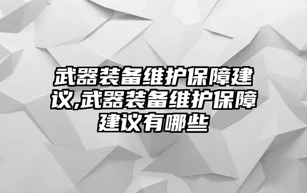 武器裝備維護保障建議,武器裝備維護保障建議有哪些