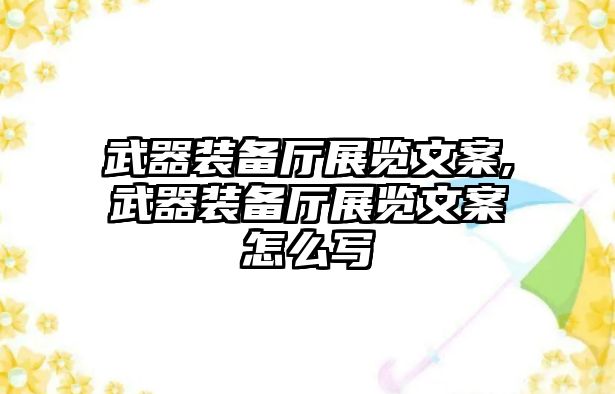 武器裝備廳展覽文案,武器裝備廳展覽文案怎么寫