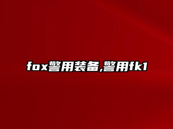 fox警用裝備,警用fk1