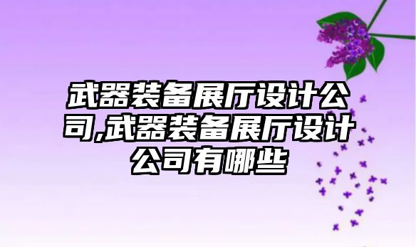 武器裝備展廳設計公司,武器裝備展廳設計公司有哪些