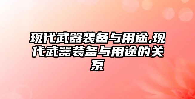 現代武器裝備與用途,現代武器裝備與用途的關系