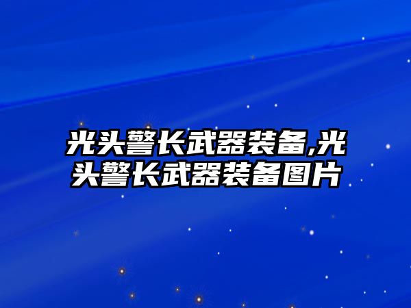 光頭警長武器裝備,光頭警長武器裝備圖片