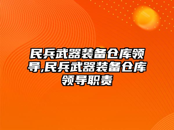 民兵武器裝備倉庫領導,民兵武器裝備倉庫領導職責