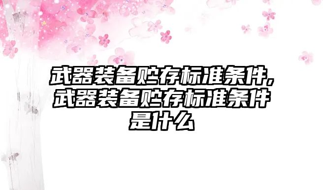 武器裝備貯存標(biāo)準條件,武器裝備貯存標(biāo)準條件是什么