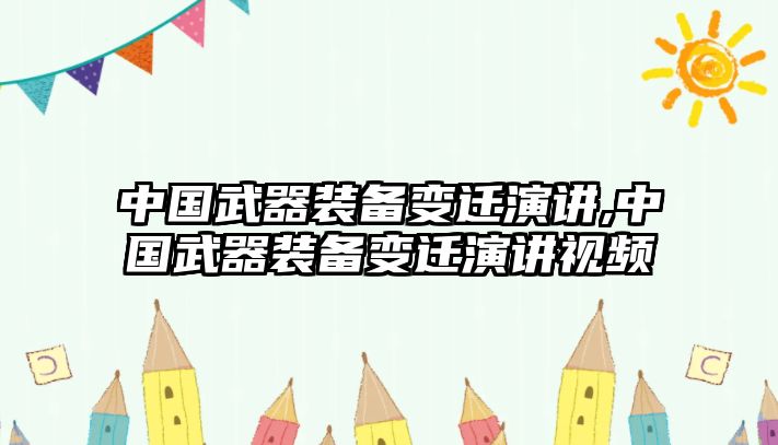 中國(guó)武器裝備變遷演講,中國(guó)武器裝備變遷演講視頻