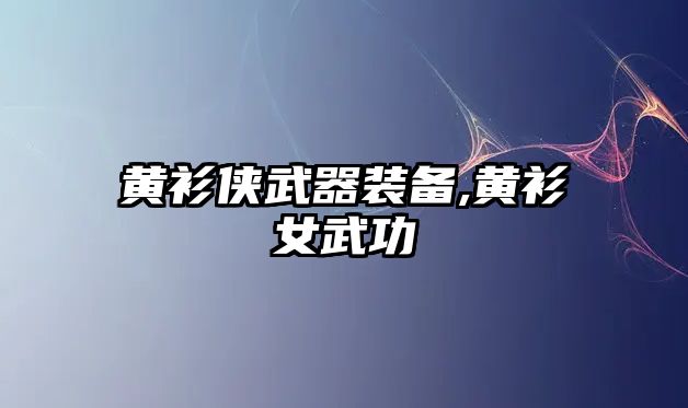 黃衫俠武器裝備,黃衫女武功