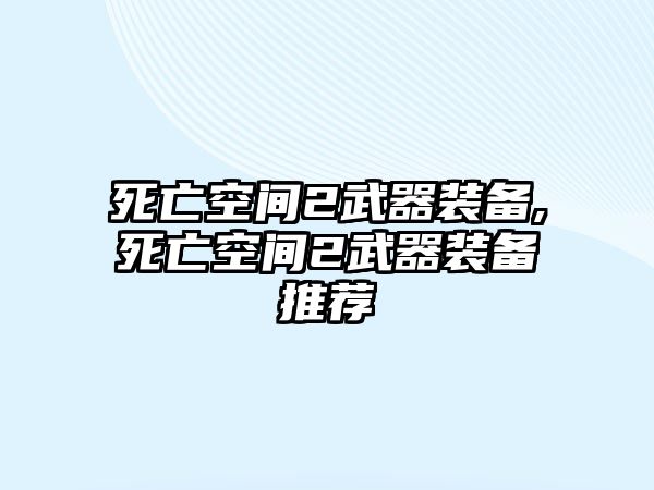 死亡空間2武器裝備,死亡空間2武器裝備推薦