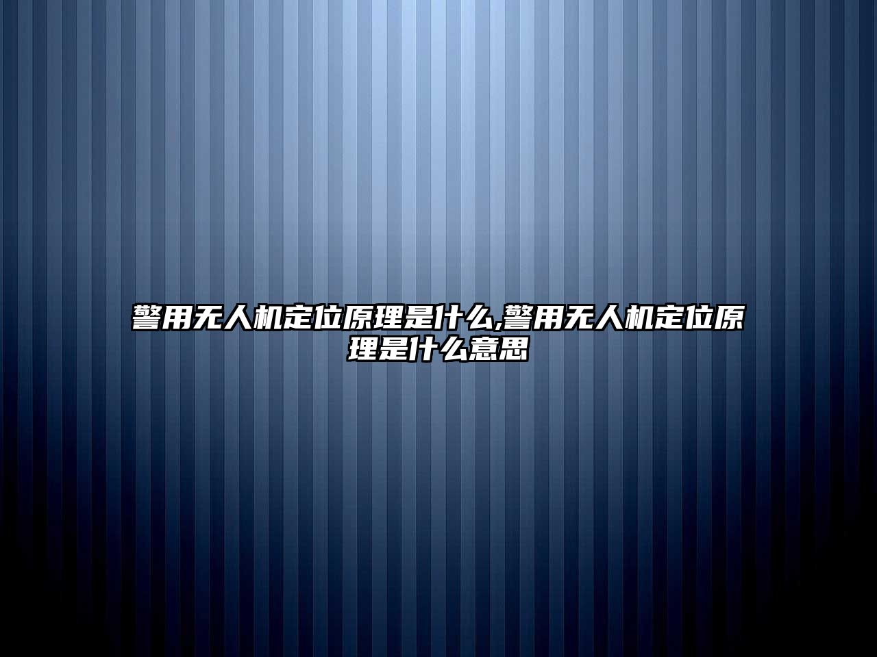 警用無人機定位原理是什么,警用無人機定位原理是什么意思