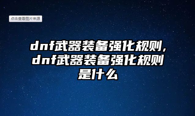 dnf武器裝備強化規(guī)則,dnf武器裝備強化規(guī)則是什么