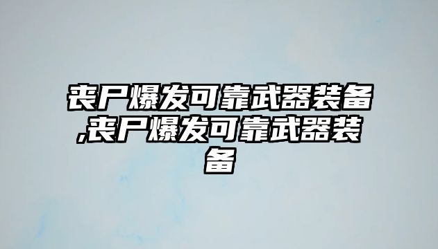 喪尸爆發可靠武器裝備,喪尸爆發可靠武器裝備