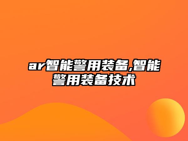 ar智能警用裝備,智能警用裝備技術