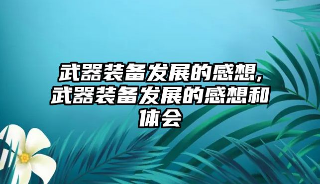 武器裝備發展的感想,武器裝備發展的感想和體會