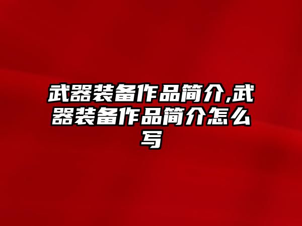 武器裝備作品簡介,武器裝備作品簡介怎么寫