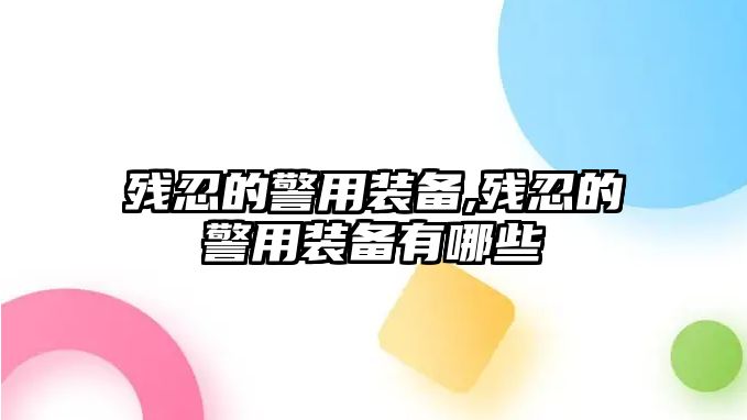 殘忍的警用裝備,殘忍的警用裝備有哪些