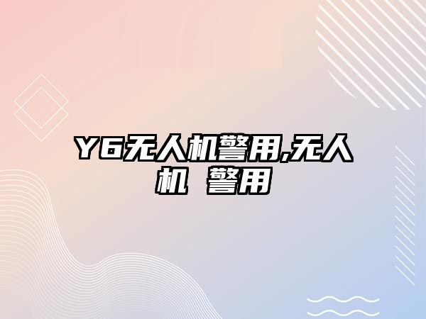 Y6無人機警用,無人機 警用