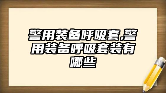 警用裝備呼吸套,警用裝備呼吸套裝有哪些