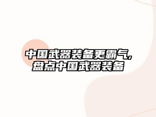 中國武器裝備更霸氣,盤點中國武器裝備