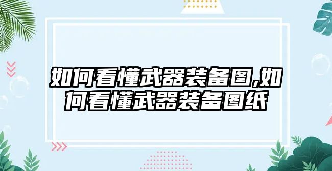 如何看懂武器裝備圖,如何看懂武器裝備圖紙