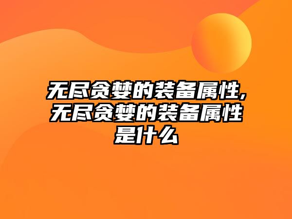 無盡貪婪的裝備屬性,無盡貪婪的裝備屬性是什么