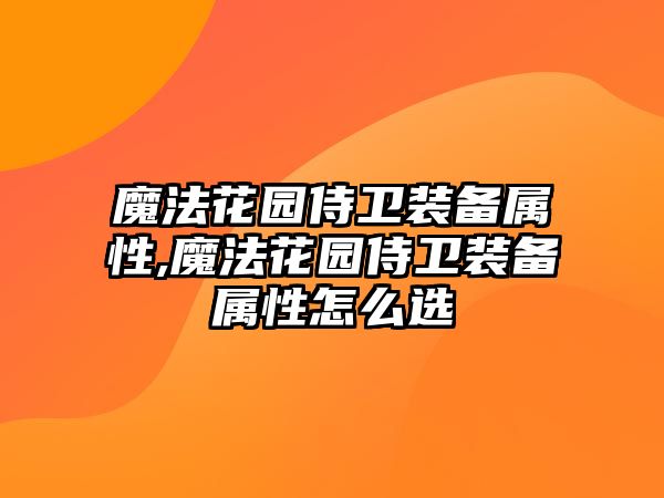 魔法花園侍衛裝備屬性,魔法花園侍衛裝備屬性怎么選