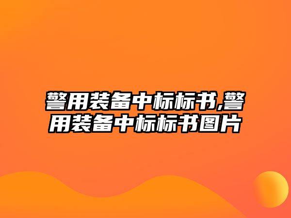 警用裝備中標(biāo)標(biāo)書,警用裝備中標(biāo)標(biāo)書圖片