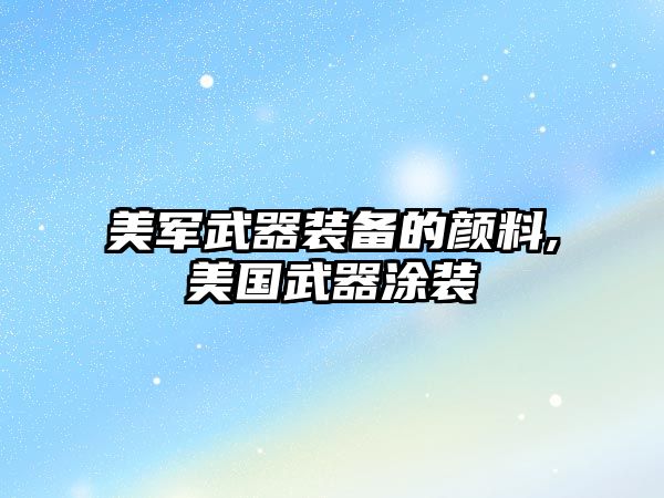 美軍武器裝備的顏料,美國(guó)武器涂裝