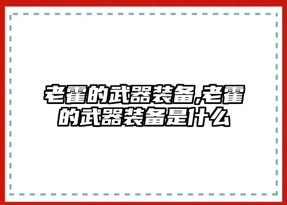 老霍的武器裝備,老霍的武器裝備是什么