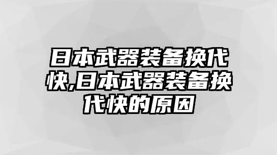 日本武器裝備換代快,日本武器裝備換代快的原因