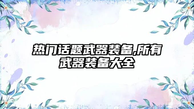 熱門話題武器裝備,所有武器裝備大全