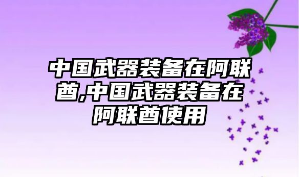 中國(guó)武器裝備在阿聯(lián)酋,中國(guó)武器裝備在阿聯(lián)酋使用