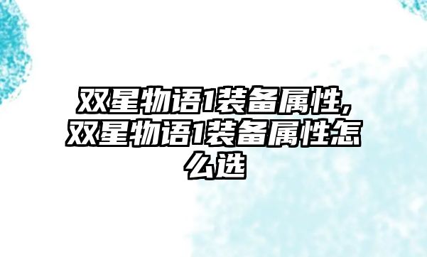 雙星物語1裝備屬性,雙星物語1裝備屬性怎么選