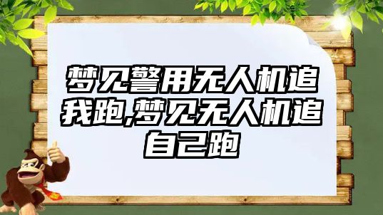 夢見警用無人機追我跑,夢見無人機追自己跑