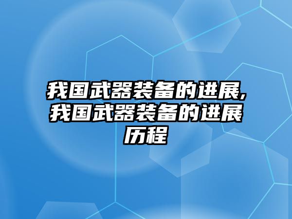 我國武器裝備的進展,我國武器裝備的進展歷程